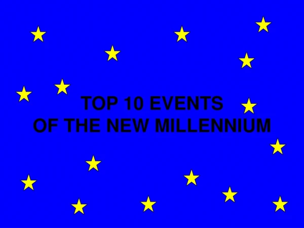 TOP 10 EVENTS  OF THE NEW MILLENNIUM