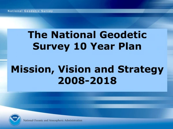 The National Geodetic Survey 10 Year Plan Mission, Vision and Strategy  2008-2018
