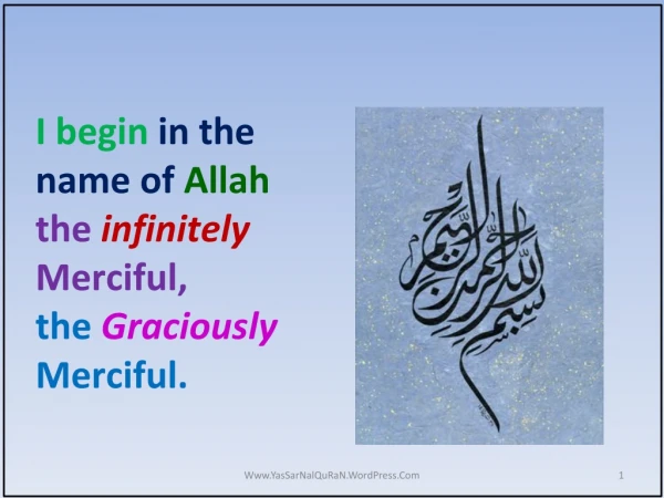 I begin  in the name of  Allah the  infinitely  Merciful,  the  Graciously Merciful.