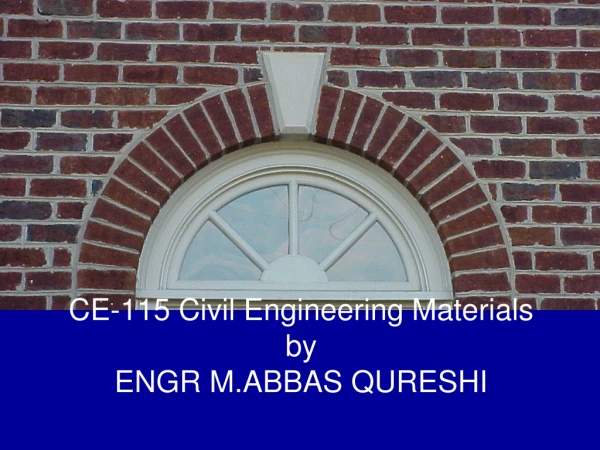 CE-115 Civil Engineering Materials by ENGR M.ABBAS QURESHI