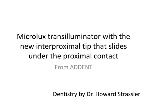 Microlux transilluminator  with the new interproximal tip that slides under the proximal contact