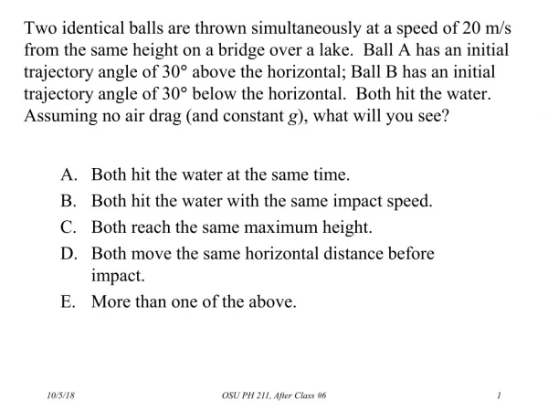 A.	Both hit the water at the same time. B.	Both hit the water with the same impact speed.