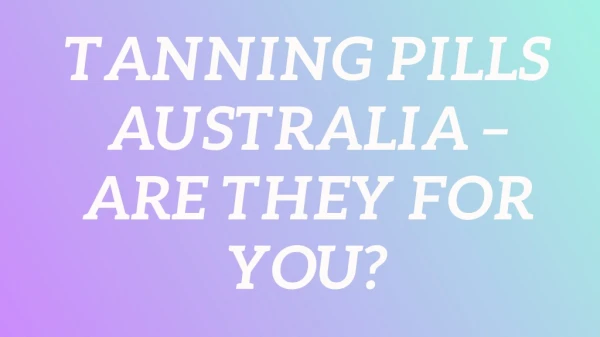 Tanning Pills Australia – Are they For You?