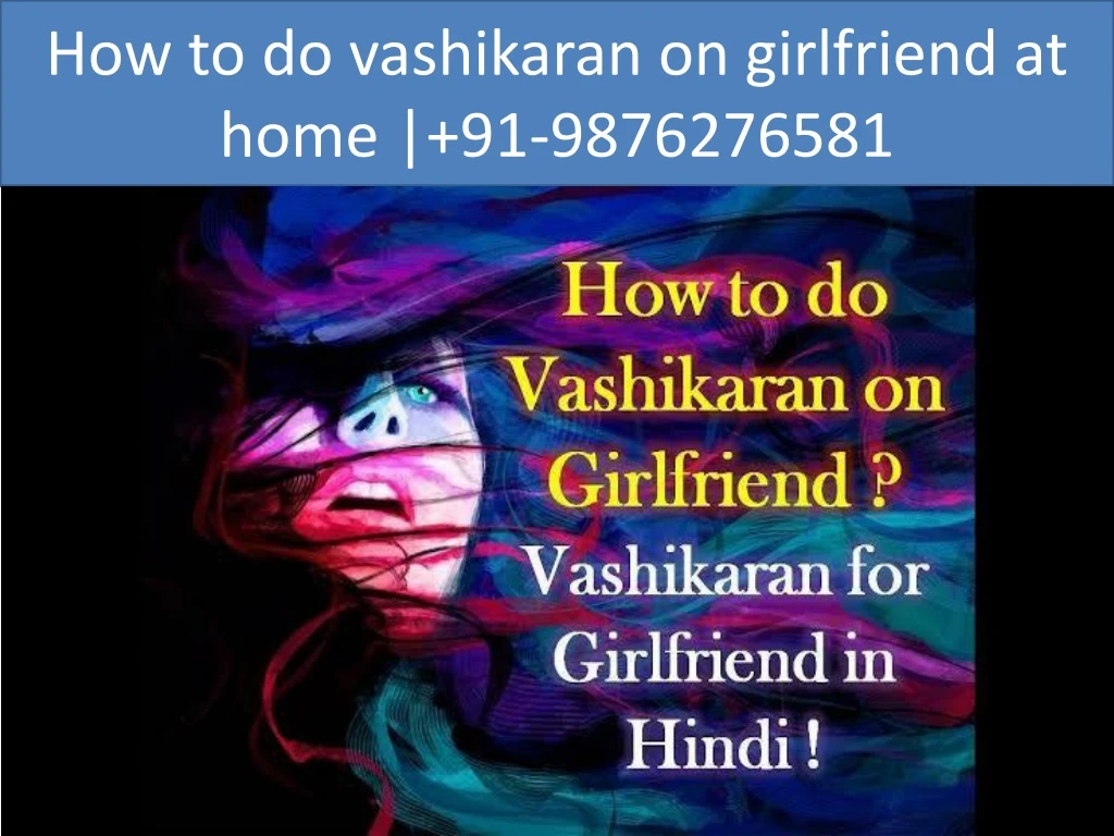 h ow to do vashikaran on girlfriend at home 91 9876276581