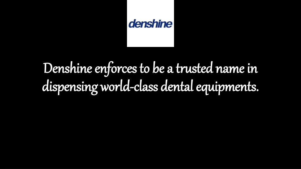 denshine enforces to be a trusted name in dispensing world class dental equipments