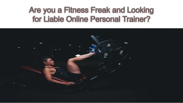 Are you a Fitness Freak and looking for liable online personal trainer?