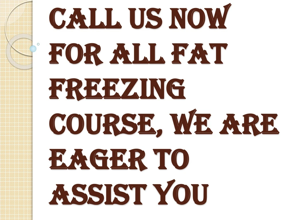 call us now for all fat freezing course we are eager to assist you