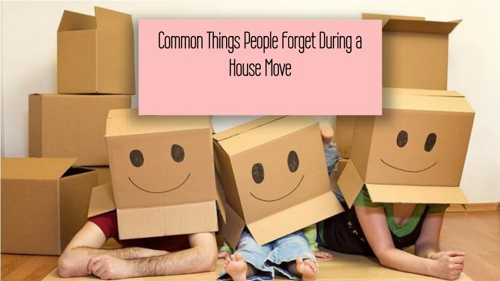 common things people forget during a house move