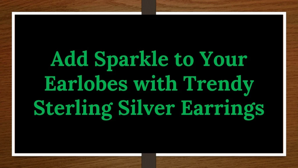 add sparkle to your earlobes with trendy sterling