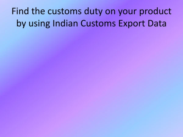 find the customs duty on your product by using indian customs export data