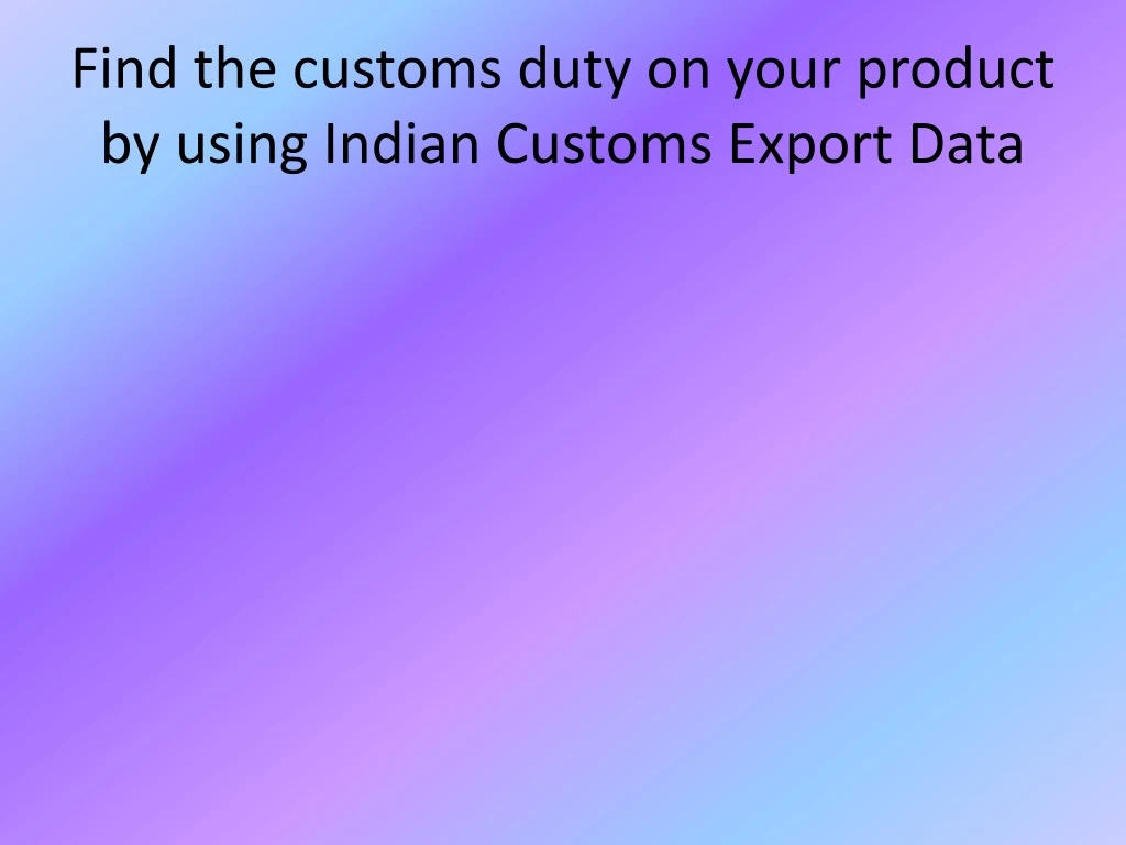 find the customs duty on your product by using indian customs export data