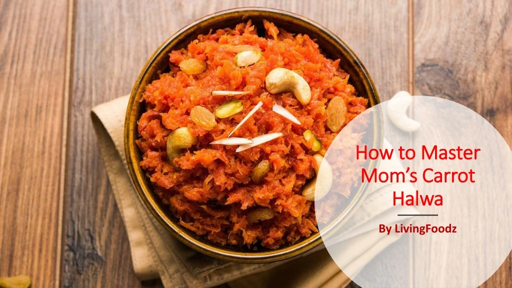how to master mom s carrot halwa