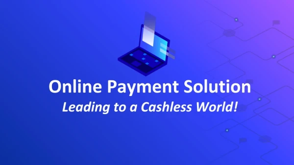 Online Payment Solution Leading to a Cashless World!