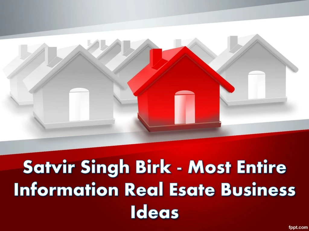 satvir singh birk most entire information real esate business ideas