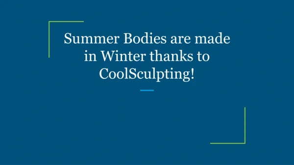 Summer Bodies are made in Winter thanks to CoolSculpting!