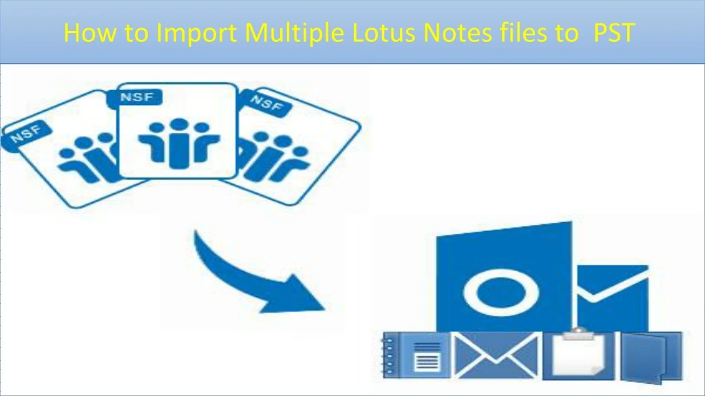 how to import multiple lotus notes files to pst