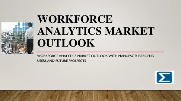 Workforce Analytics Market Outlook with Manufacturers, End Users & Future Prospects