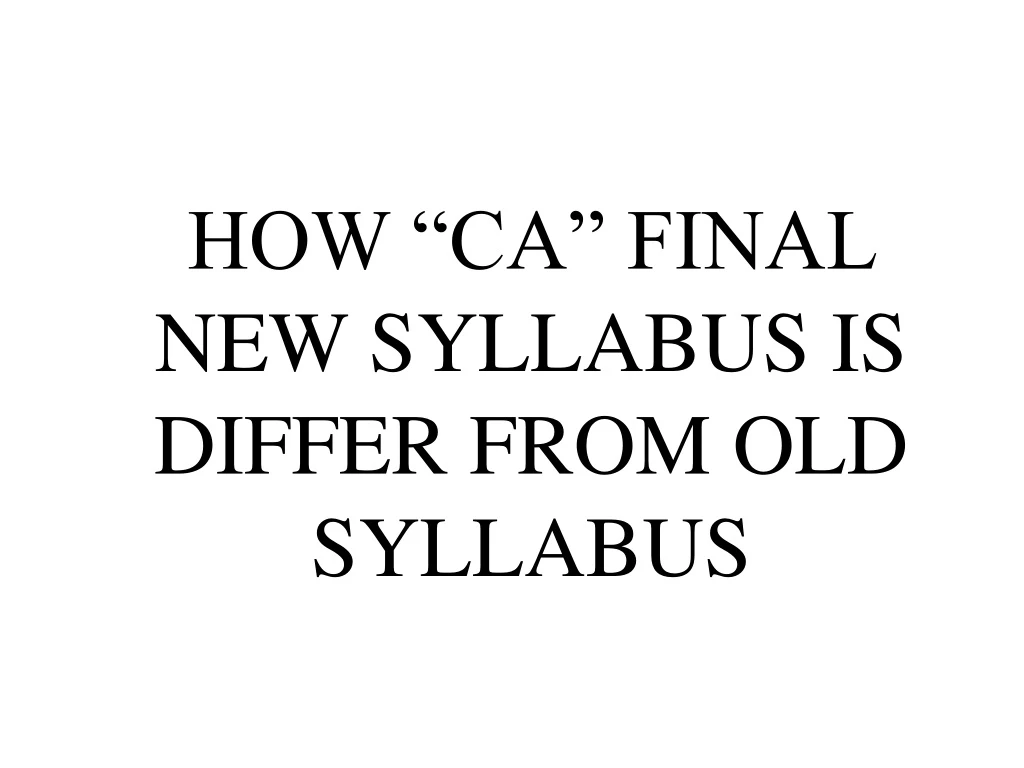 how ca final new syllabus is differ from old syllabus