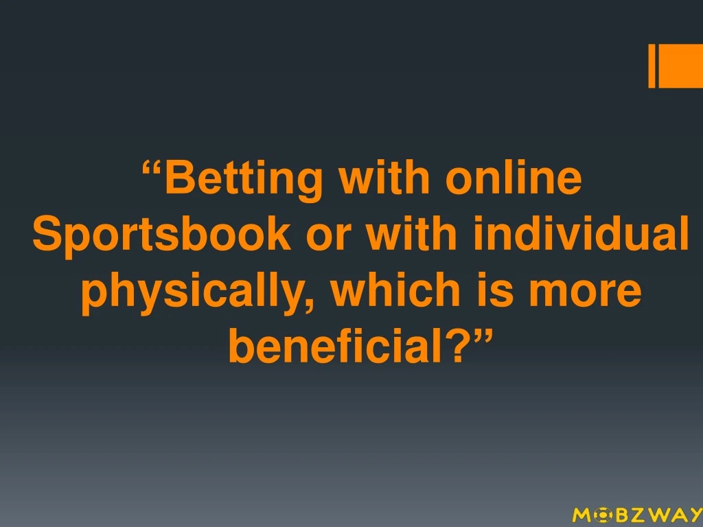 betting with online sportsbook or with individual physically which is more beneficial