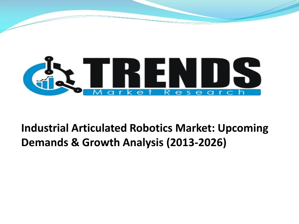industrial articulated robotics market upcoming demands growth analysis 2013 2026