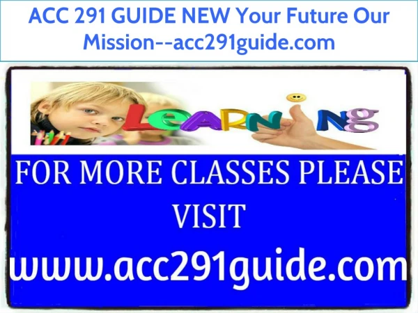 ACC 291 GUIDE NEW Your Future Our Mission--acc291guide.com