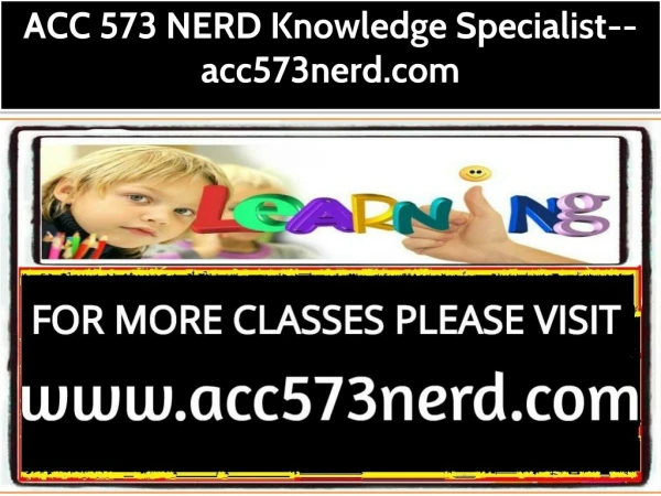 ACC 573 NERD Knowledge Specialist--acc573nerd.com