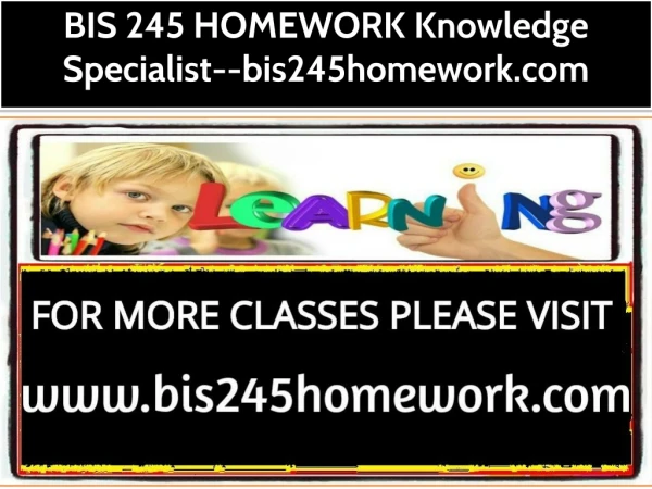 BIS 245 HOMEWORK Knowledge Specialist--bis245homework.com