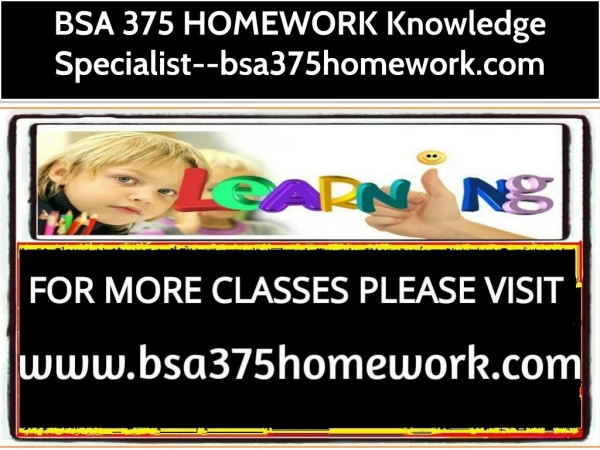 BSA 375 HOMEWORK Knowledge Specialist--bsa375homework.com