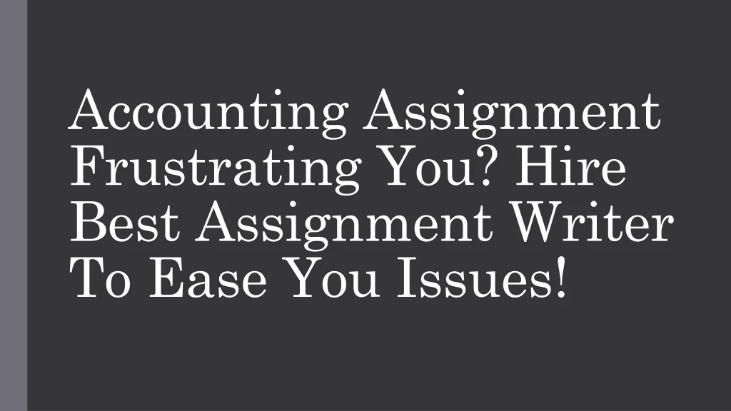 accounting assignment frustrating you hire best assignment writer to ease you issues