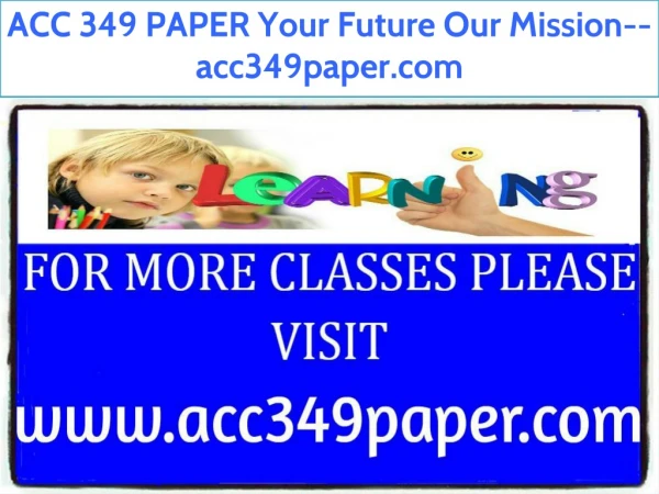 ACC 349 PAPER Your Future Our Mission--acc349paper.com