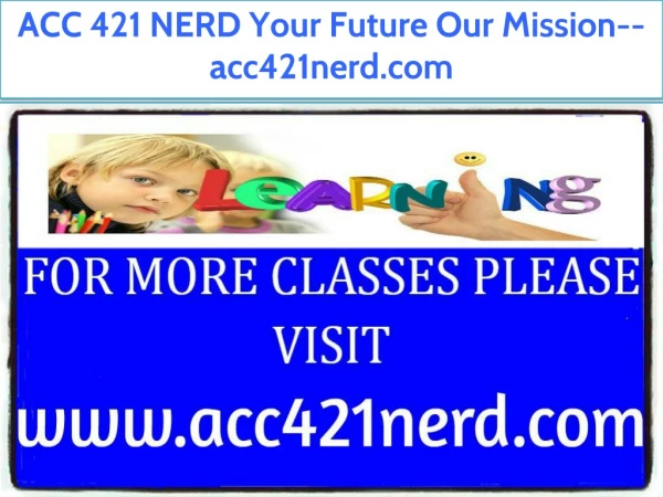 ACC 421 NERD Your Future Our Mission--acc421nerd.com