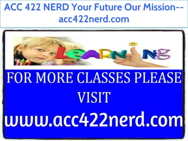 ACC 422 NERD Your Future Our Mission--acc422nerd.com