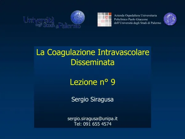 La Coagulazione Intravascolare Disseminata Lezione n 9 Sergio Siragusa sergio.siragusaunipa.it Tel: 091 655 4574