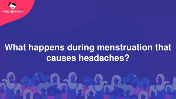What happens during menstruation that causes headaches?