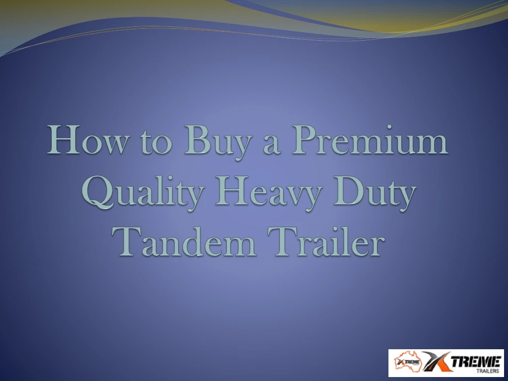 how to buy a premium quality heavy duty tandem trailer