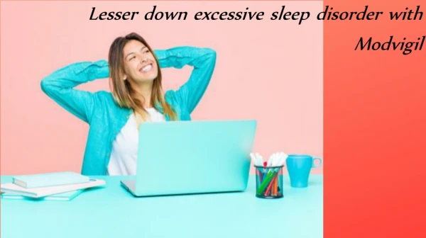 Lesser down excessive sleep disorder with Modvigil
