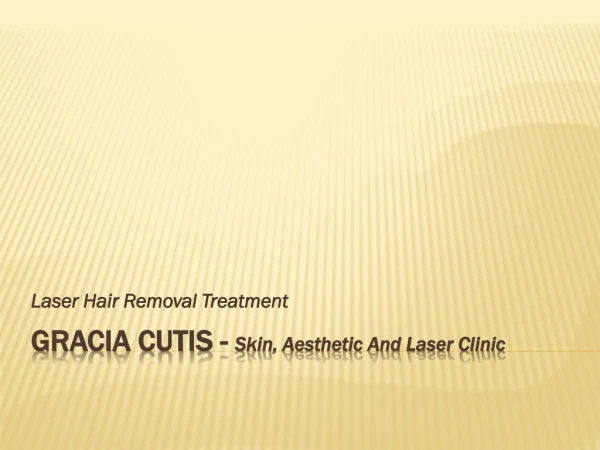 Laser Hair Removal Treatment at GRACIA CUTIS: SKIN, AESTHETIC AND LASER CLINIC