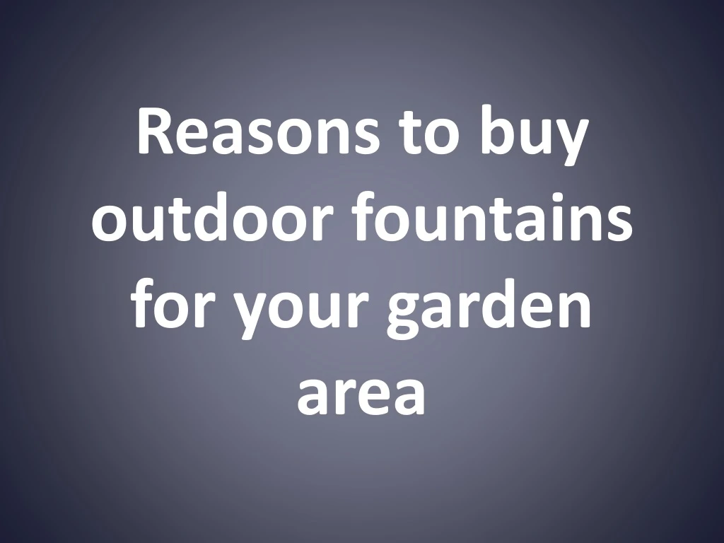 reasons to buy outdoor fountains for your garden area