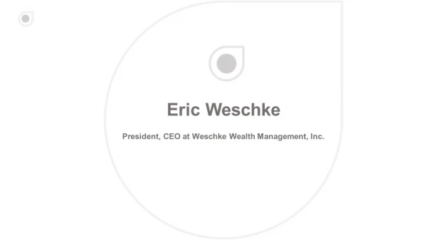 Eric Weschke - Provides Consultation in Financial Planning