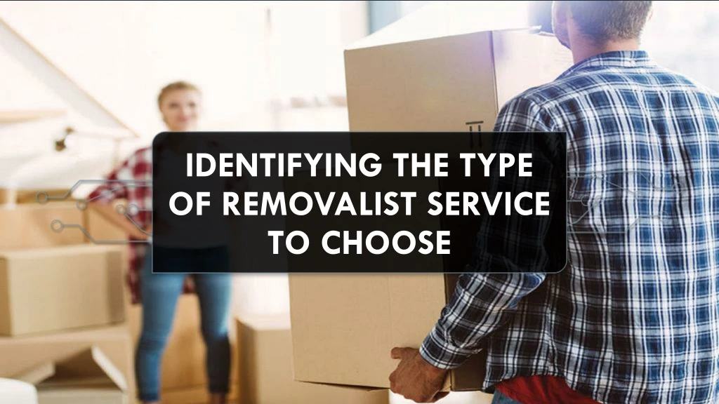 identifying the type of removalist service to choose