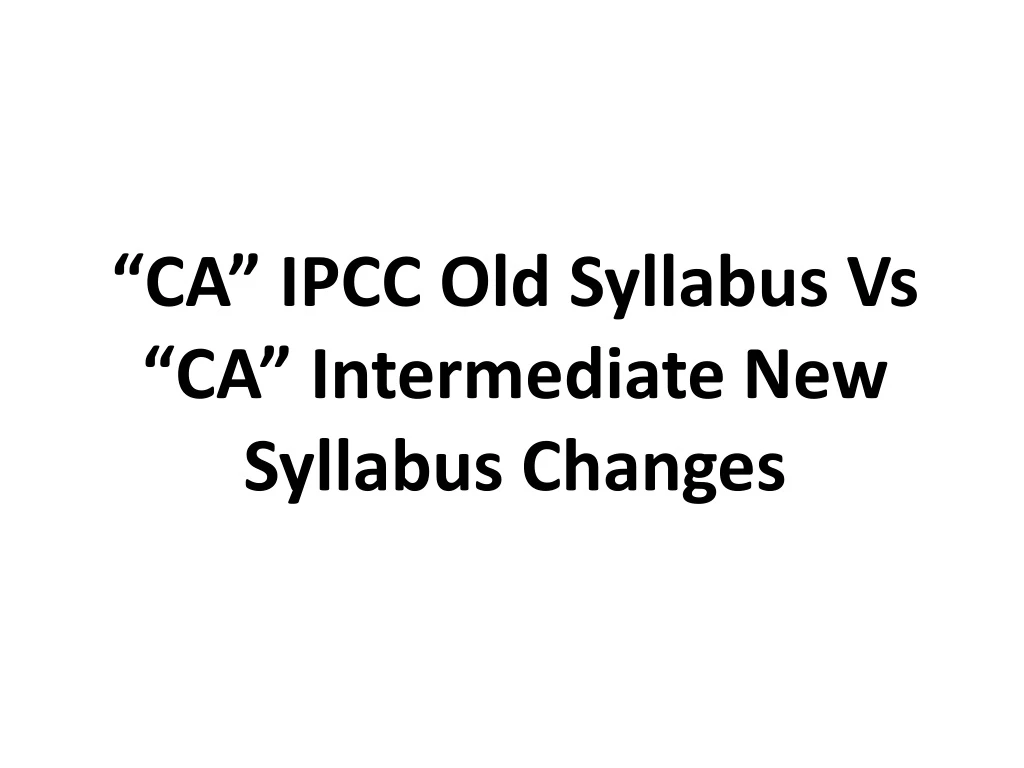 ca ipcc old syllabus vs ca intermediate new syllabus changes