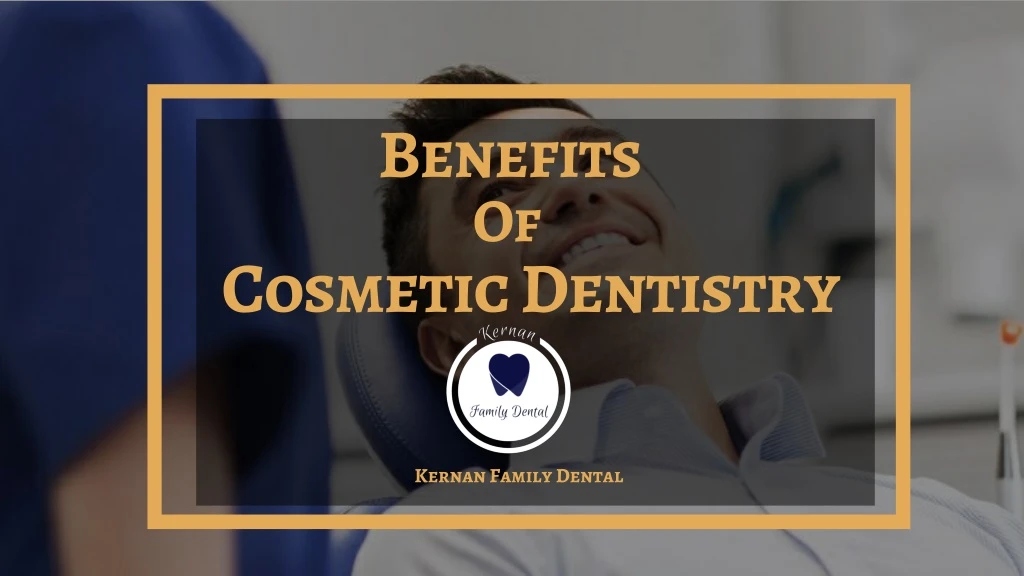 benefits of cosmetic dentistry kernan family