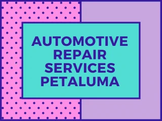 Automotive Repair Services Petaluma - slide 1