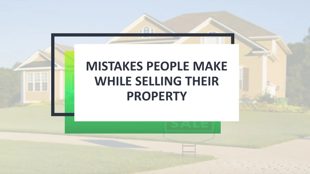 mistakes people make while selling their property