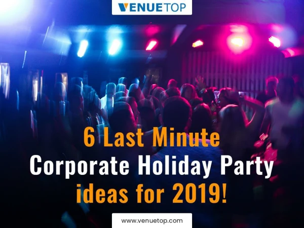 6 Last Minute Corporate Holiday Party ideas for 2019!