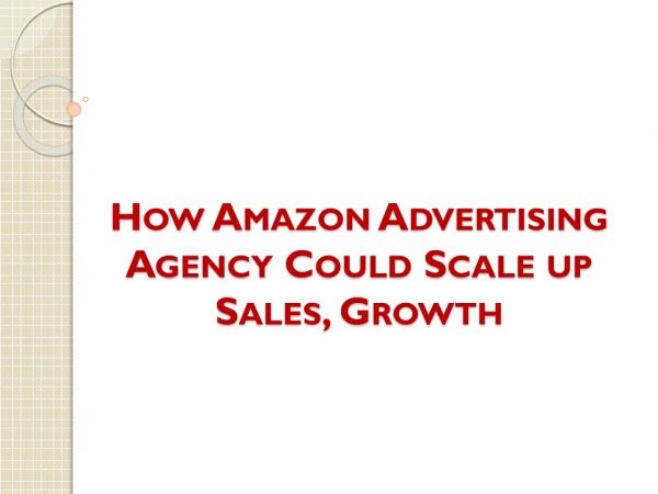 How Amazon Advertising Agency Could Scale up Sales, Growth