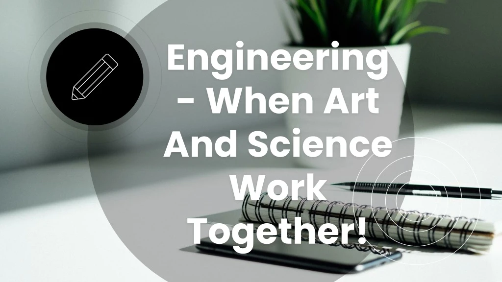 engineering when art and science work together