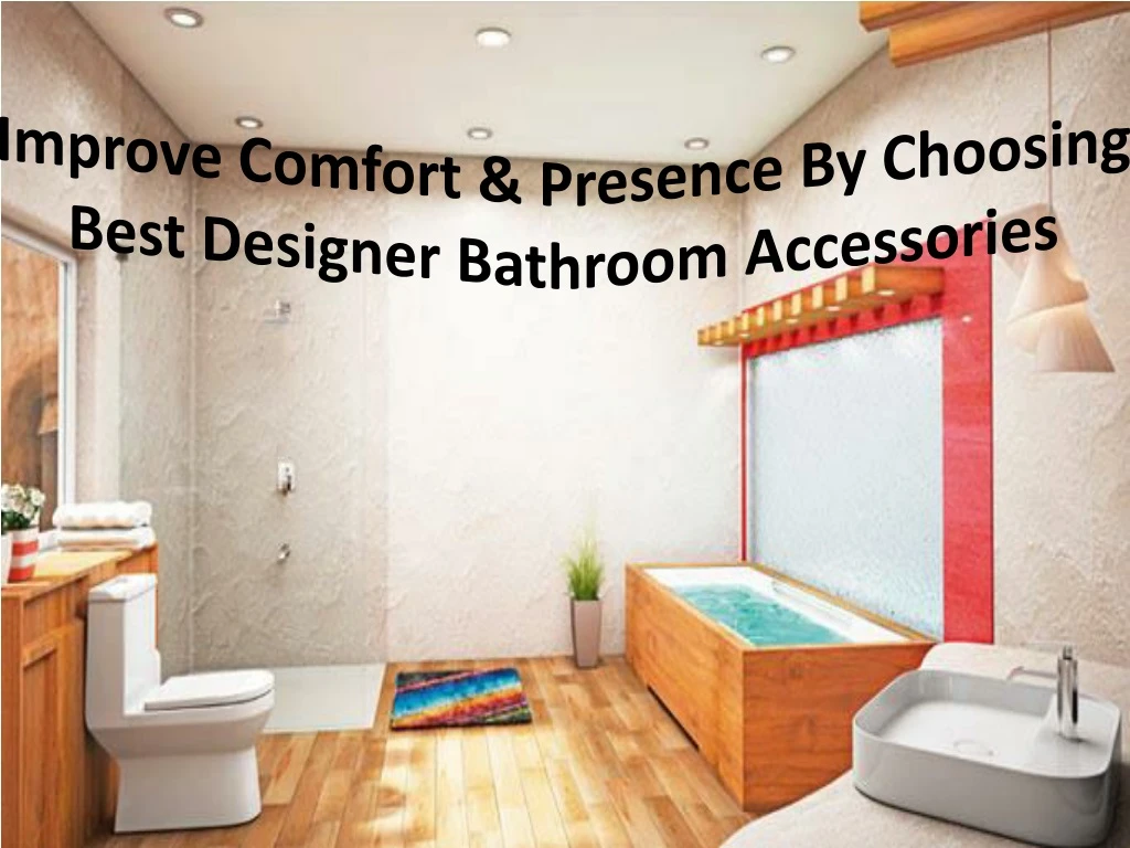 improve comfort presence by choosing best designer bathroom accessories