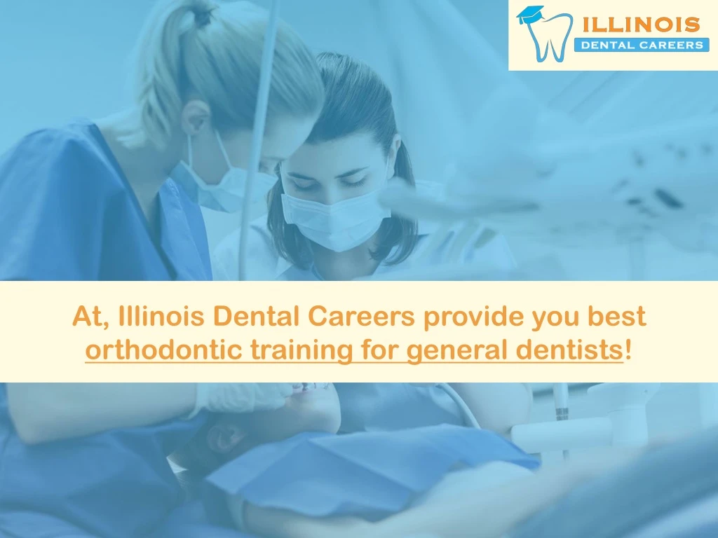 at illinois dental careers provide you best orthodontic training for general dentists