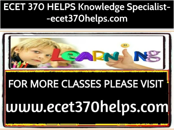 ECET 370 HELPS Knowledge Specialist--ecet370helps.com